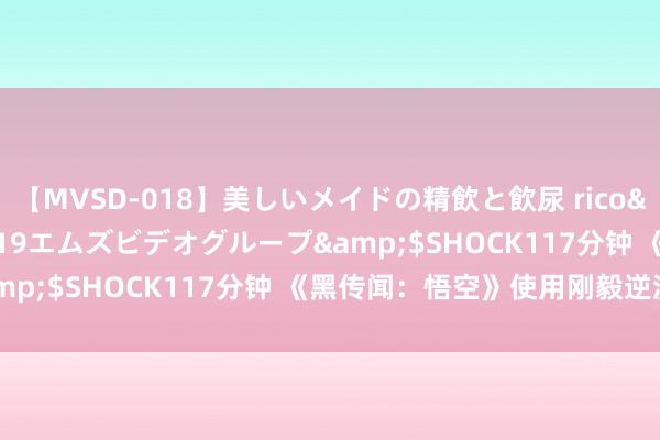 【MVSD-018】美しいメイドの精飲と飲尿 rico</a>2007-02-19エムズビデオグループ&$SHOCK117分钟 《黑传闻：悟空》使用刚毅逆流教程