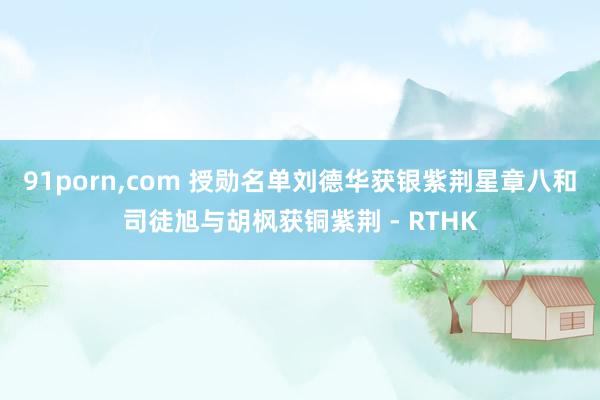 91porn,com 授勋名单刘德华获银紫荆星章 八和司徒旭与胡枫获铜紫荆 - RTHK